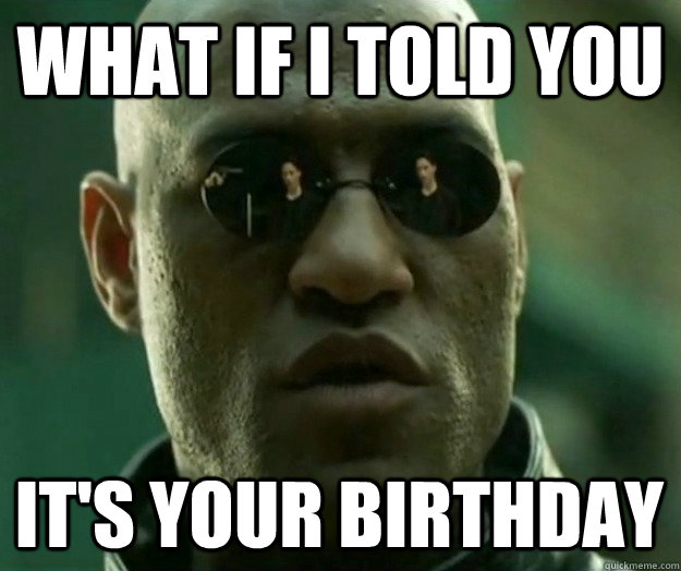 What if i told you It's your birthday - What if i told you It's your birthday  Hi- Res Matrix Morpheus