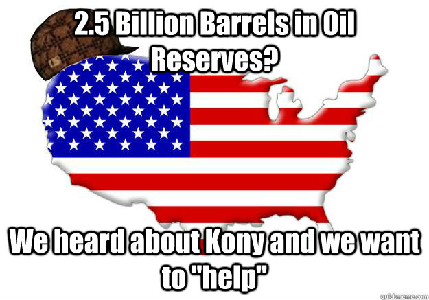 2.5 Billion Barrels in Oil Reserves? We heard about Kony and we want to 