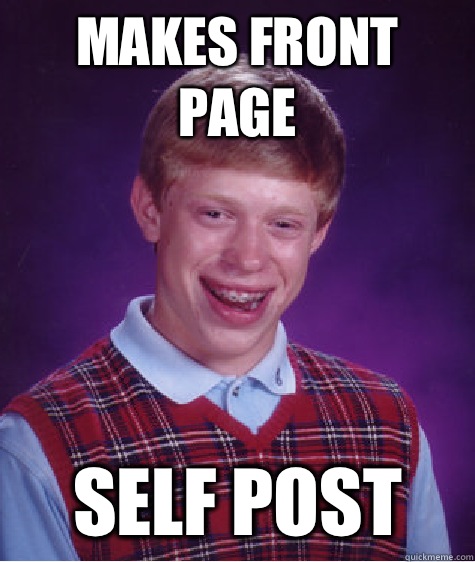 Makes front page Self post  Bad Luck Brian