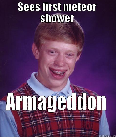 SEES FIRST METEOR SHOWER ARMAGEDDON Bad Luck Brian