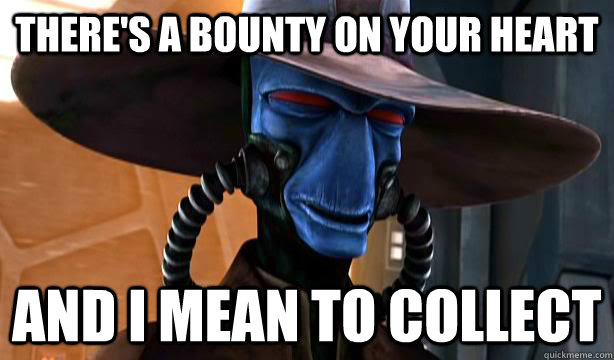 There's a bounty on your heart and i mean to collect  cad bane