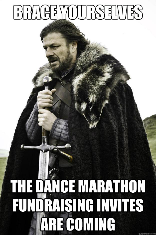 Brace yourselves the dance marathon fundraising invites are coming  They are coming