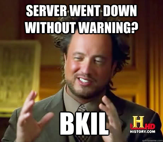 Server went down without warning?  Bkil  Ancient Aliens