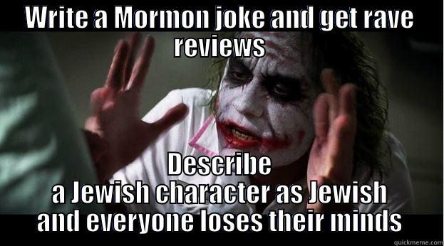 WRITE A MORMON JOKE AND GET RAVE REVIEWS DESCRIBE A JEWISH CHARACTER AS JEWISH AND EVERYONE LOSES THEIR MINDS Joker Mind Loss