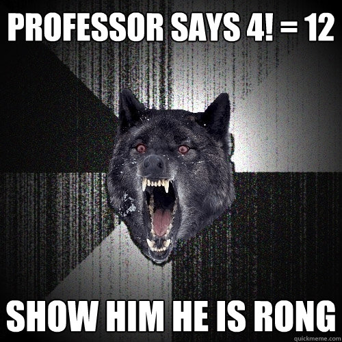 professor says 4! = 12 show him he is rong  Insanity Wolf