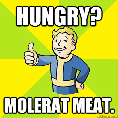 hungry? molerat meat.  Fallout new vegas