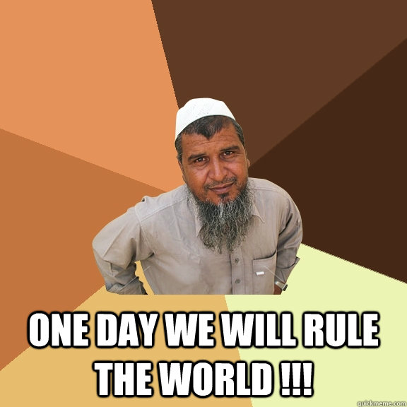 one day we will rule the world !!! - one day we will rule the world !!!  Ordinary Muslim Man