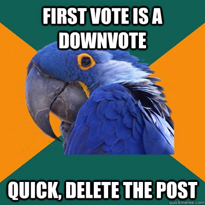 first vote is a downvote quick, delete the post  Paranoid Parrot