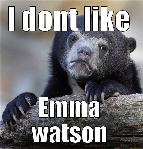 sure I am the only one  - I DONT LIKE EMMA WATSON Confession Bear