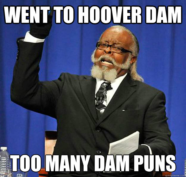 Went to Hoover Dam Too many dam puns  Jimmy McMillan