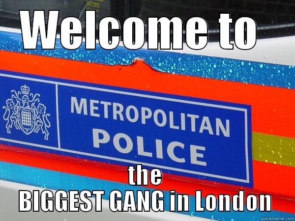 Police are murderers - WELCOME TO  THE BIGGEST GANG IN LONDON Misc