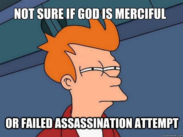 Not sure if God is merciful or failed assassination attempt - Not sure if God is merciful or failed assassination attempt  Futurama Fry