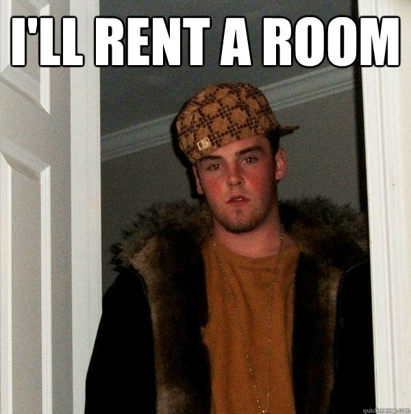 I'll rent a room   Scumbag Steve