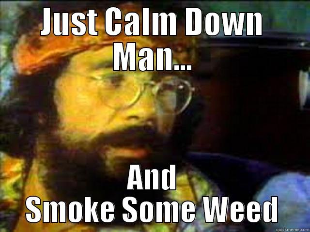 JUST CALM DOWN MAN... AND SMOKE SOME WEED Misc