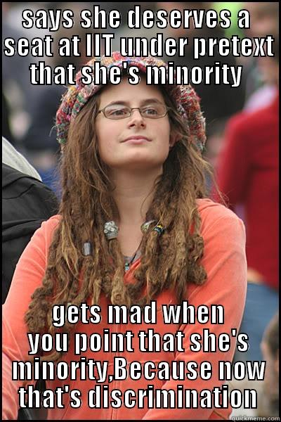 hypocriiit woman - SAYS SHE DESERVES A  SEAT AT IIT UNDER PRETEXT THAT SHE'S MINORITY  GETS MAD WHEN YOU POINT THAT SHE'S MINORITY,BECAUSE NOW THAT'S DISCRIMINATION College Liberal