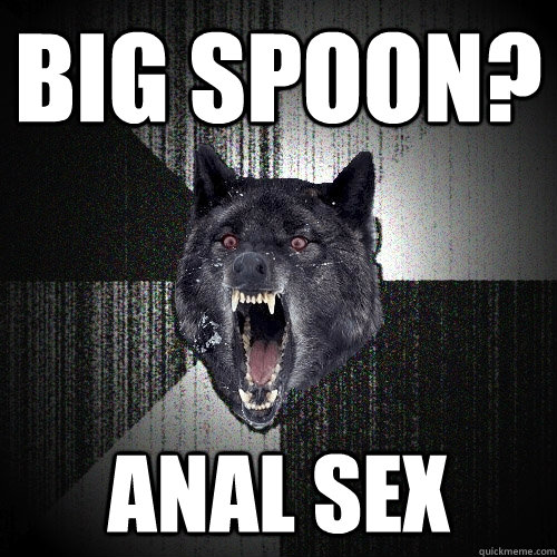 Big Spoon? ANAL SEX  Insanity Wolf