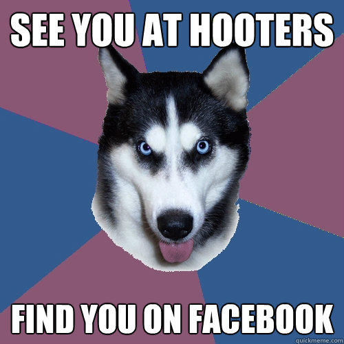 See you at hooters find you on facebook  Creeper Canine