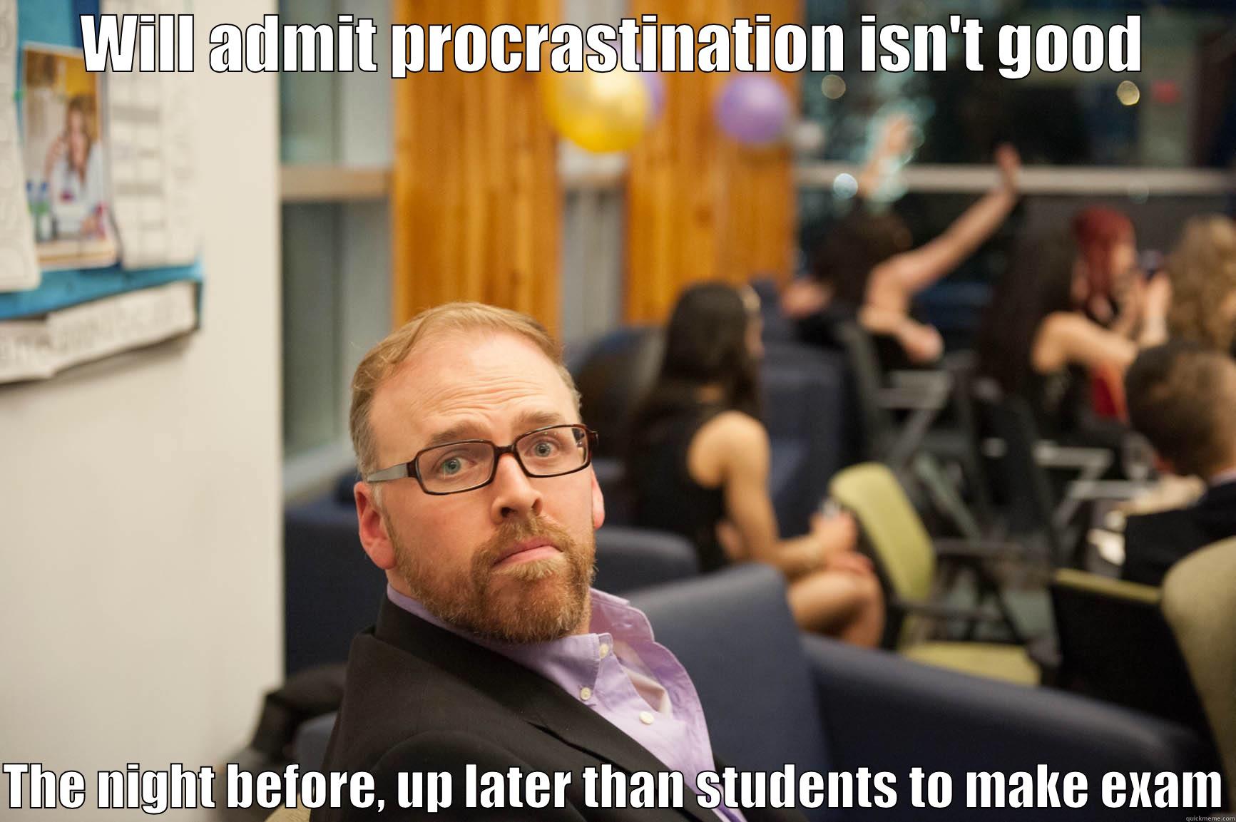 Suave Prof #something - WILL ADMIT PROCRASTINATION ISN'T GOOD  THE NIGHT BEFORE, UP LATER THAN STUDENTS TO MAKE EXAM Misc