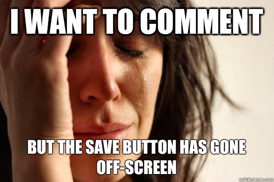 I want to comment But the save button has gone off-screen  First World Problems