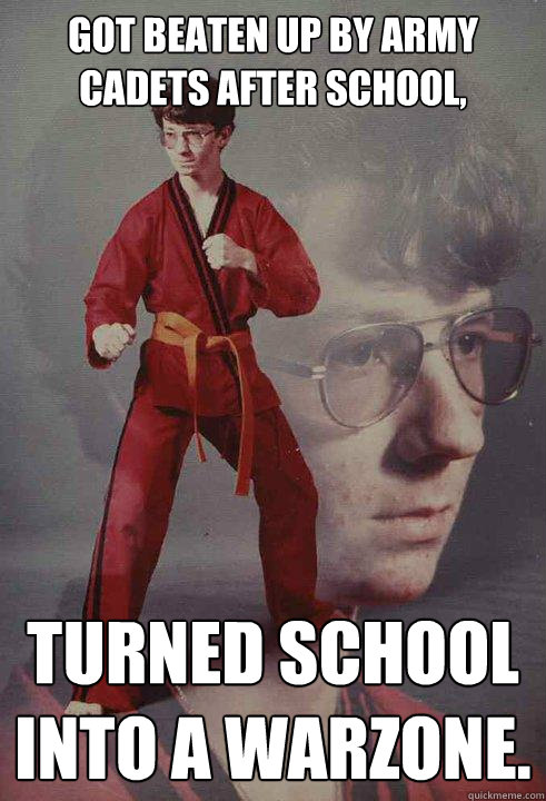 Got beaten up by army cadets after school, Turned school into a warzone. - Got beaten up by army cadets after school, Turned school into a warzone.  Karate Kyle