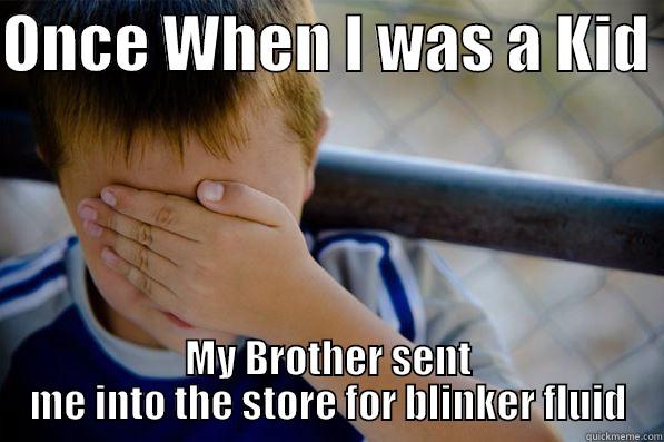 ONCE WHEN I WAS A KID  MY BROTHER SENT ME INTO THE STORE FOR BLINKER FLUID Confession kid