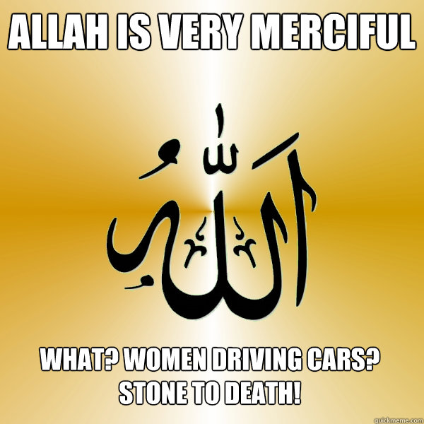 Allah is very merciful what? women driving cars? stone to death!

  