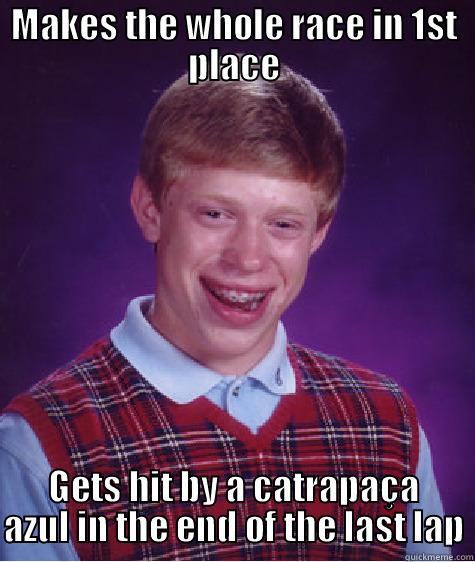 MAKES THE WHOLE RACE IN 1ST PLACE GETS HIT BY A CATRAPAÇA AZUL IN THE END OF THE LAST LAP Bad Luck Brian