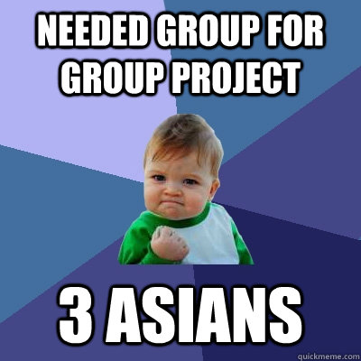 Needed group for group project 3 asians   Success Kid