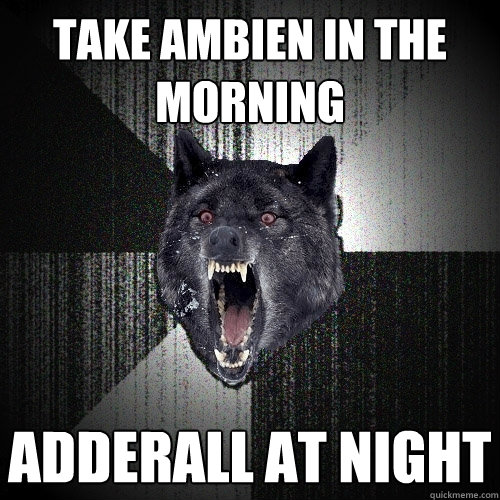 take ambien in the morning adderall at night  Insanity Wolf