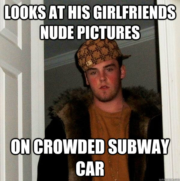 Looks at his Girlfriends nude pictures On crowded subway car  Scumbag Steve