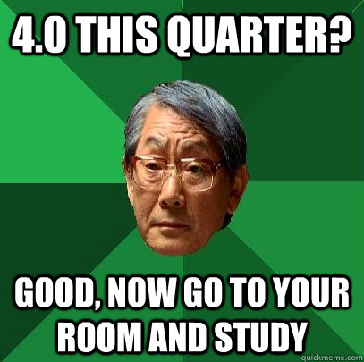 4.0 this quarter? good, now go to your room and study  High Expectations Asian Father