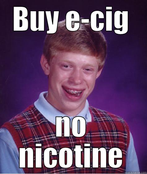 e-cig fail - BUY E-CIG NO NICOTINE Bad Luck Brian