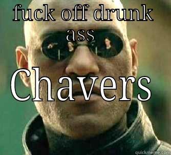 fuck off - FUCK OFF DRUNK ASS  CHAVERS Matrix Morpheus