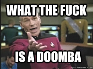 what the fuck IS A DOOMBA  Annoyed Picard