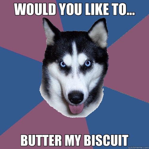 WOULD YOU LIKE TO... BUTTER MY BISCUIT - WOULD YOU LIKE TO... BUTTER MY BISCUIT  Creeper Canine