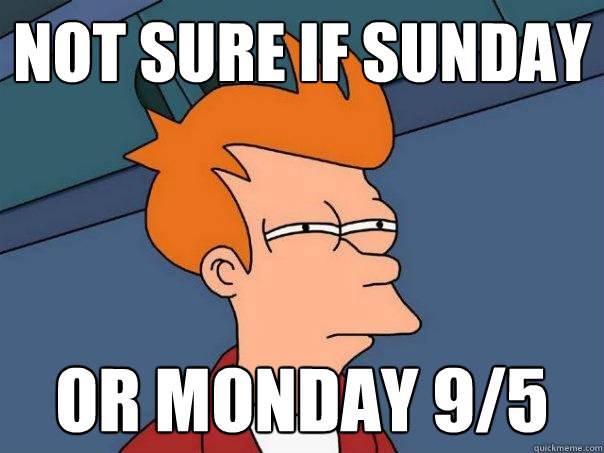 Not sure if Sunday Or Monday 9/5 - Not sure if Sunday Or Monday 9/5  Futurama Fry