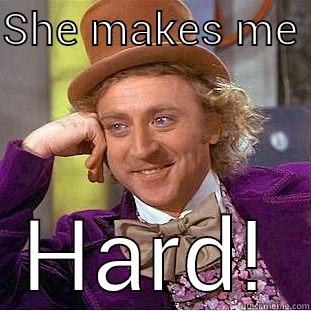 SHE MAKES ME  HARD! Condescending Wonka