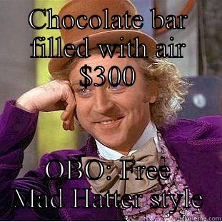 CHOCOLATE BAR FILLED WITH AIR $300 OBO: FREE MAD HATTER STYLE Condescending Wonka