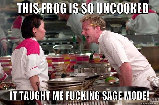     THIS FROG IS SO UNCOOKED  IT TAUGHT ME FUCKING SAGE MODE! Gordon Ramsay