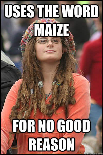 Uses the word Maize for no good reason  College Liberal