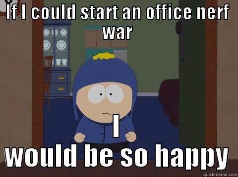 IF I COULD START AN OFFICE NERF WAR I WOULD BE SO HAPPY Craig would be so happy