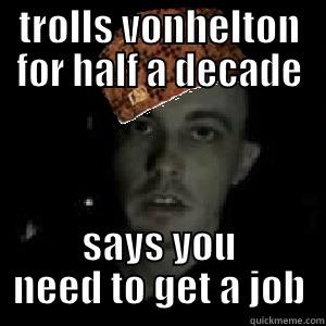 TROLLS VONHELTON FOR HALF A DECADE SAYS YOU NEED TO GET A JOB Misc