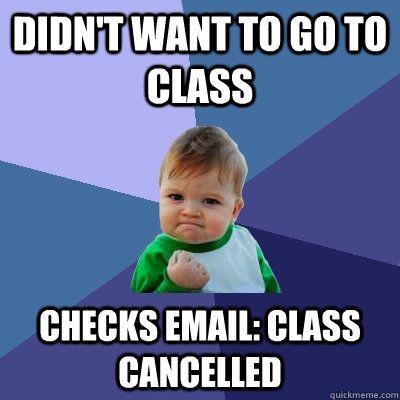 Didn't want to go to class Checks email: class cancelled - Didn't want to go to class Checks email: class cancelled  Misc