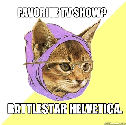 Favorite TV show? battlestar helvetica.  Hipster Kitty