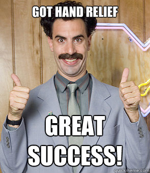 Got hand relief Great Success!  Borat