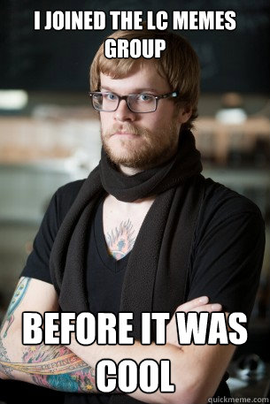 I joined the LC Memes group before it was cool - I joined the LC Memes group before it was cool  Hipster Barista