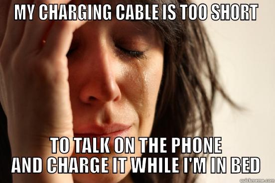 MY CHARGING CABLE IS TOO SHORT TO TALK ON THE PHONE AND CHARGE IT WHILE I'M IN BED First World Problems