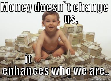 MONEY DOESN`T CHANGE                 US, IT                            ENHANCES WHO WE ARE.. Misc