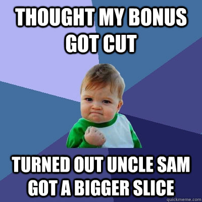 Thought my bonus got cut Turned out Uncle Sam got a bigger slice  Success Kid