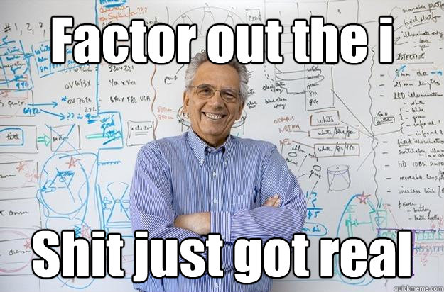 Factor out the i Shit just got real - Factor out the i Shit just got real  Engineering Professor